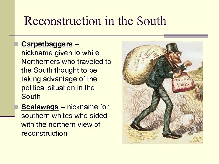 Reconstruction in the South n Carpetbaggers – nickname given to white Northerners who traveled