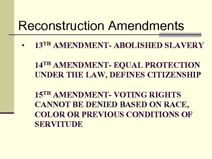 Reconstruction Amendments • 13 TH AMENDMENT- ABOLISHED SLAVERY 14 TH AMENDMENT- EQUAL PROTECTION UNDER