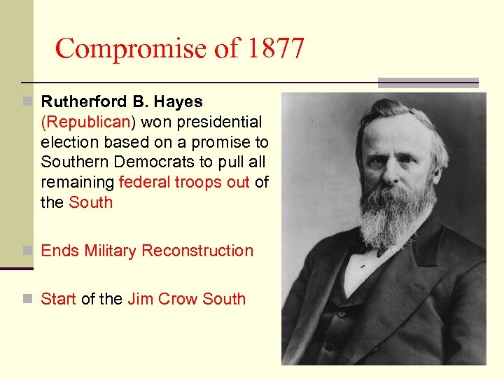 Compromise of 1877 n Rutherford B. Hayes (Republican) won presidential election based on a