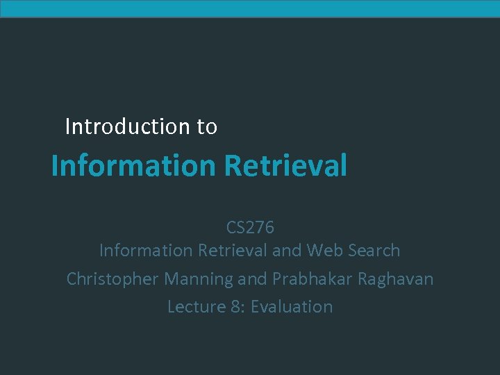 Introduction to Information Retrieval CS 276 Information Retrieval and Web Search Christopher Manning and
