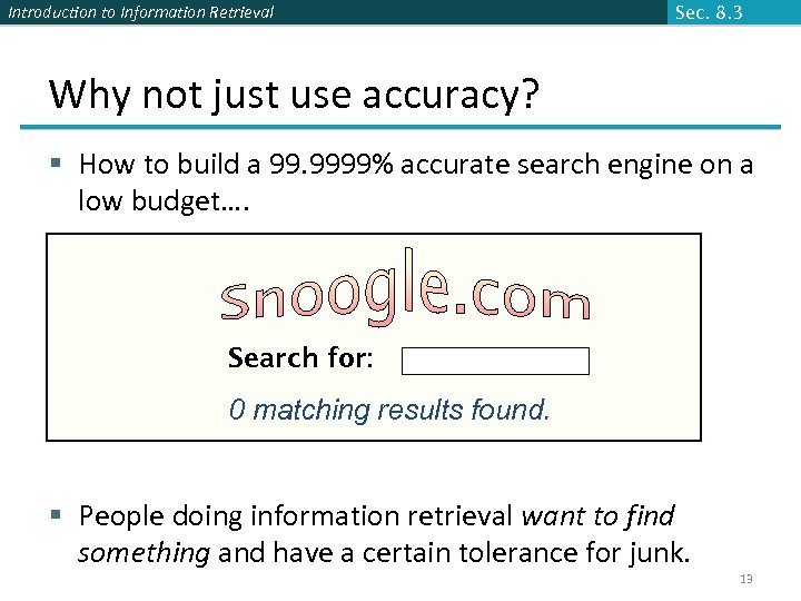 Introduction to Information Retrieval Sec. 8. 3 Why not just use accuracy? § How