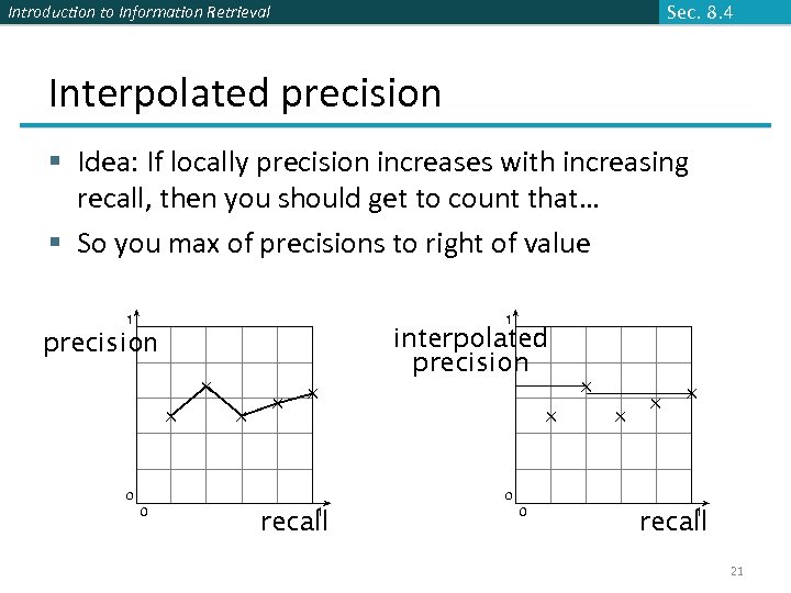 Introduction to Information Retrieval Sec. 8. 4 Interpolated precision § Idea: If locally precision