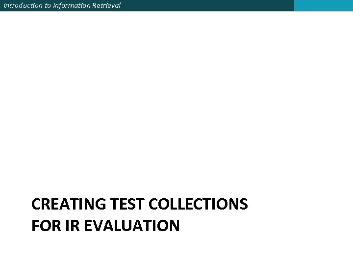Introduction to Information Retrieval CREATING TEST COLLECTIONS FOR IR EVALUATION 