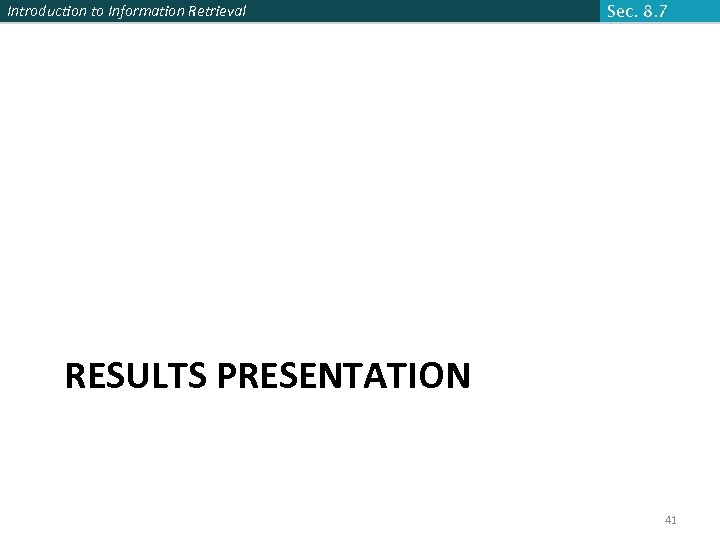 Introduction to Information Retrieval Sec. 8. 7 RESULTS PRESENTATION 41 