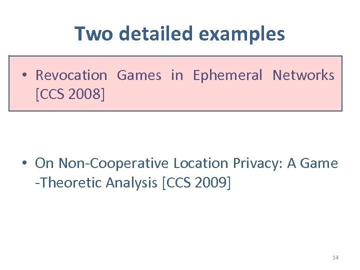 Two detailed examples • Revocation Games in Ephemeral Networks [CCS 2008] • On Non-Cooperative