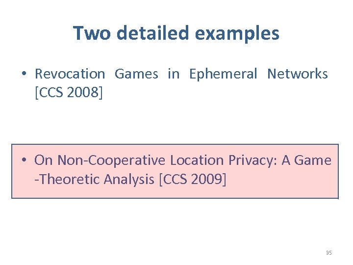 Two detailed examples • Revocation Games in Ephemeral Networks [CCS 2008] • On Non-Cooperative