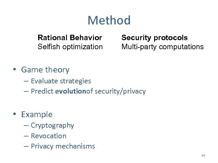 Method Rational Behavior Selfish optimization Security protocols Multi-party computations • Game theory – Evaluate