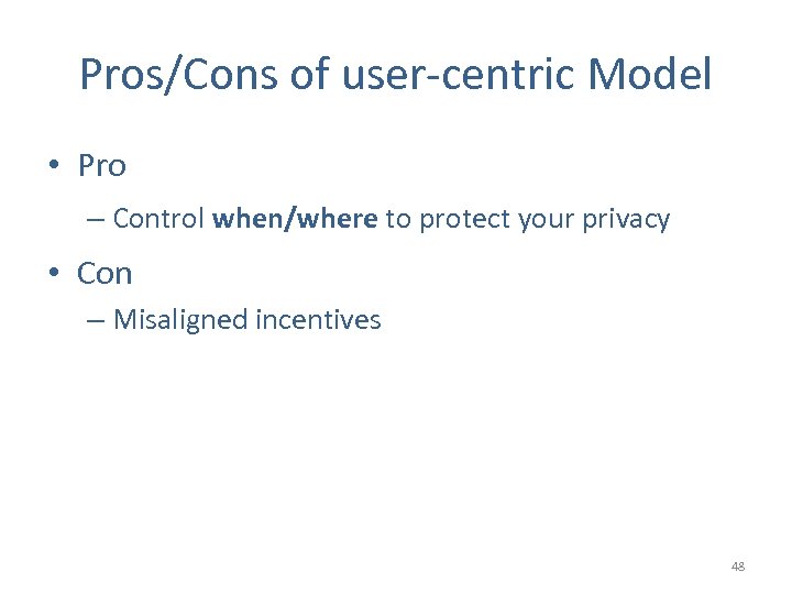 Pros/Cons of user-centric Model • Pro – Control when/where to protect your privacy •