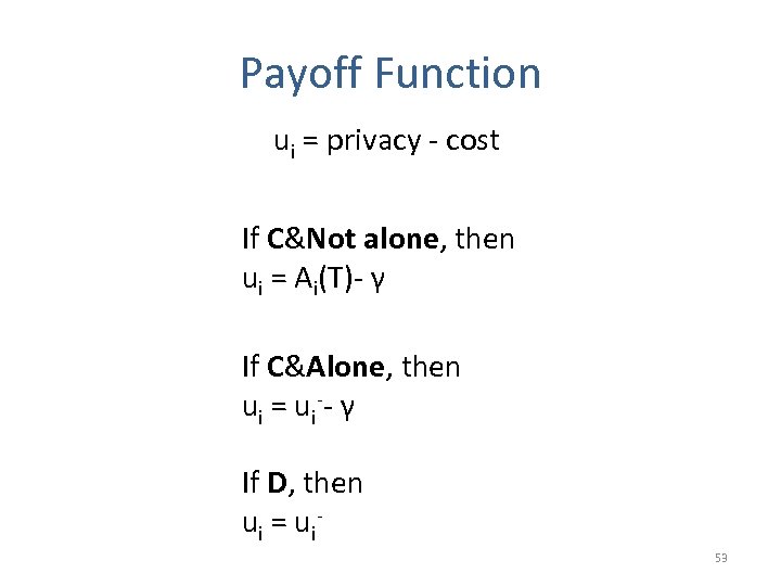 Payoff Function ui = privacy - cost If C&Not alone, then ui = Ai(T)-