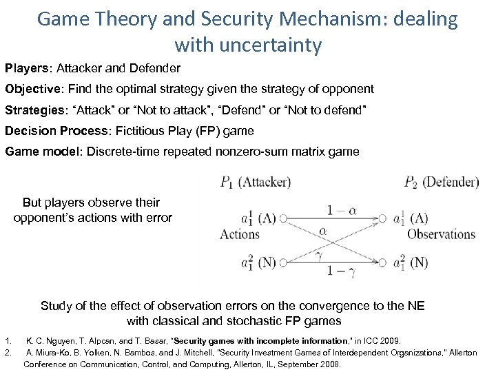 Game Theory and Security Mechanism: dealing with uncertainty Players: Attacker and Defender Objective: Find