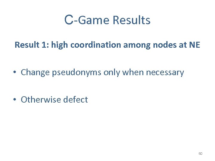 C-Game Results Result 1: high coordination among nodes at NE • Change pseudonyms only