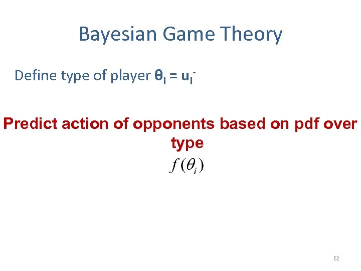 Bayesian Game Theory Define type of player θi = ui. Predict action of opponents