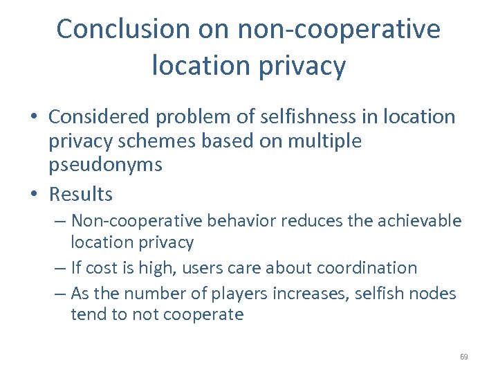 Conclusion on non-cooperative location privacy • Considered problem of selfishness in location privacy schemes