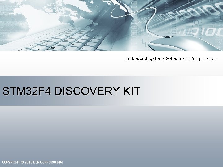 Embedded Systems Software Training Center STM 32 F 4 DISCOVERY KIT COPYRIGHT © 2016
