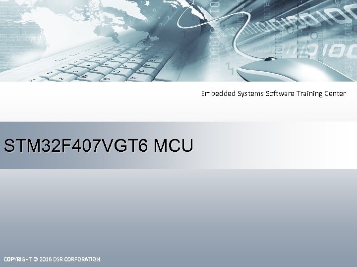 Embedded Systems Software Training Center STM 32 F 407 VGT 6 MCU COPYRIGHT ©