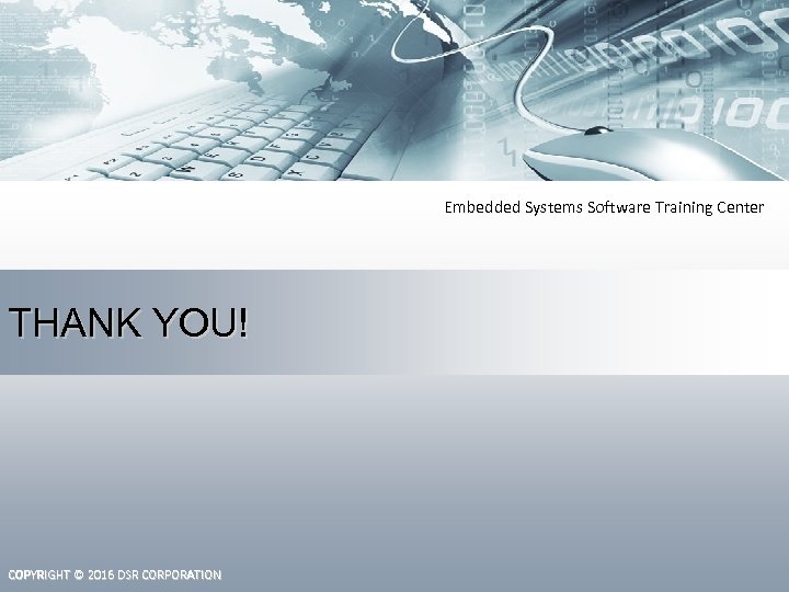 Embedded Systems Software Training Center THANK YOU! COPYRIGHT © 2016 DSR CORPORATION 