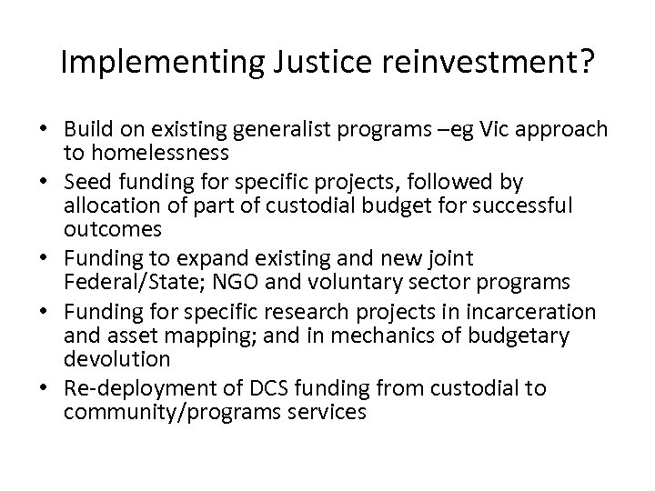 Implementing Justice reinvestment? • Build on existing generalist programs –eg Vic approach to homelessness