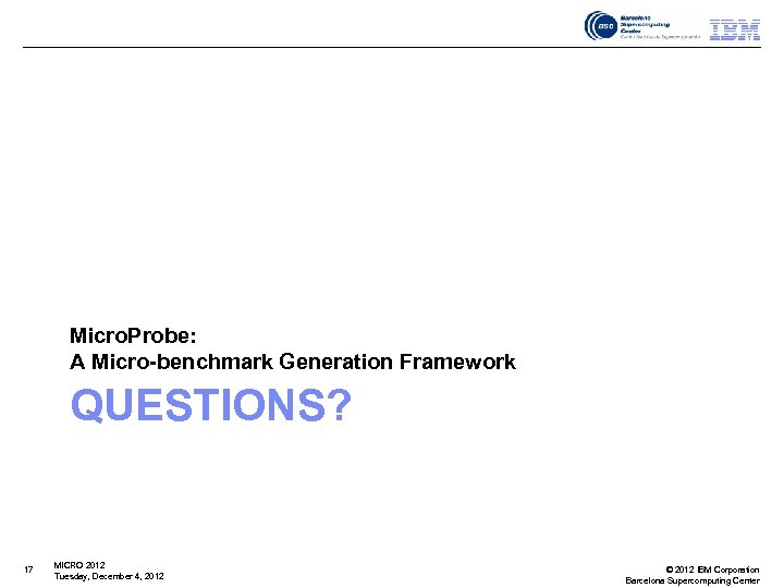 Micro. Probe: A Micro-benchmark Generation Framework QUESTIONS? 17 MICRO 2012 Tuesday, December 4, 2012
