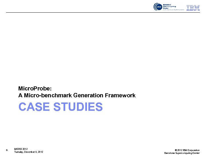 Micro. Probe: A Micro-benchmark Generation Framework CASE STUDIES 8 MICRO 2012 Tuesday, December 4,