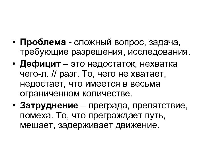  • Проблема - сложный вопрос, задача, требующие разрешения, исследования. • Дефицит – это