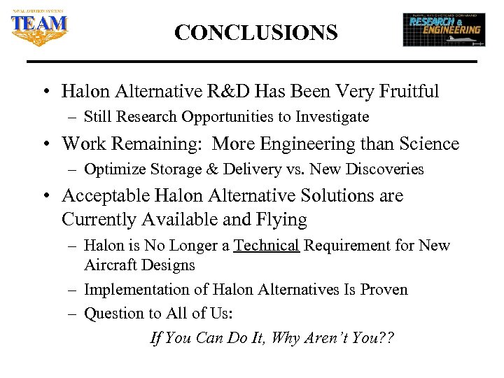 CONCLUSIONS • Halon Alternative R&D Has Been Very Fruitful – Still Research Opportunities to