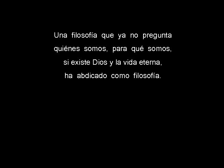 Una filosofía que ya no pregunta quiénes somos, para qué somos, si existe Dios