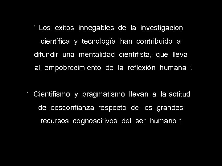 “ Los éxitos innegables de la investigación científica y tecnología han contribuido a difundir
