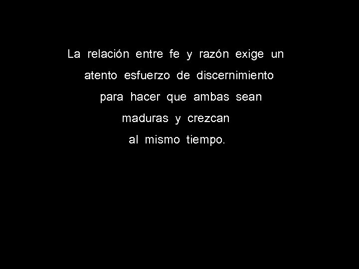 La relación entre fe y razón exige un atento esfuerzo de discernimiento para hacer