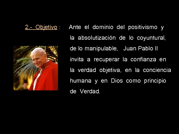 2. - Objetivo : Ante el dominio del positivismo y la absolutización de lo