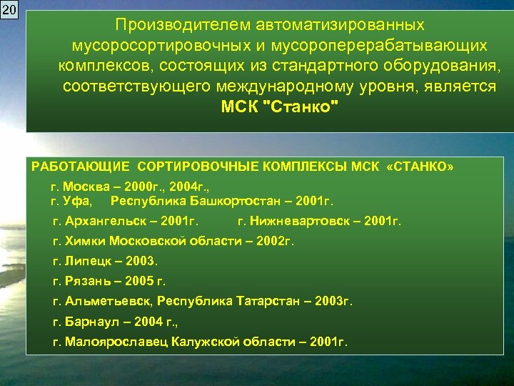20 Производителем автоматизированных мусоросортировочных и мусороперерабатывающих комплексов, состоящих из стандартного оборудования, соответствующего международному уровня,