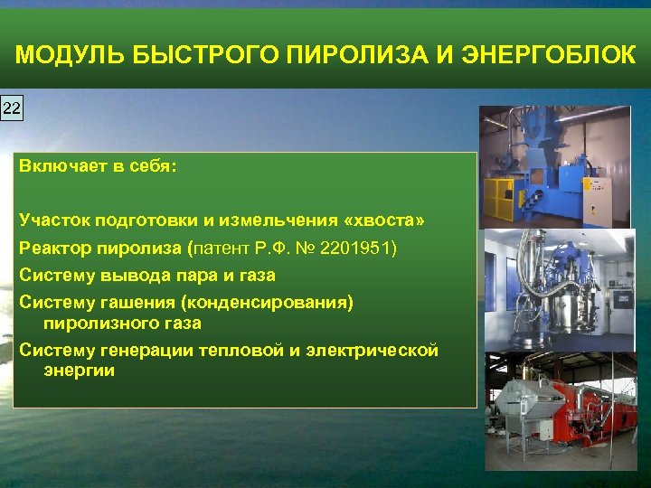 МОДУЛЬ БЫСТРОГО ПИРОЛИЗА И ЭНЕРГОБЛОК 22 Включает в себя: Участок подготовки и измельчения «хвоста»