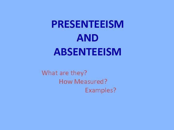 PRESENTEEISM AND ABSENTEEISM What are they? How Measured? Examples? 