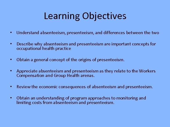 Learning Objectives • Understand absenteeism, presenteeism, and differences between the two • Describe why