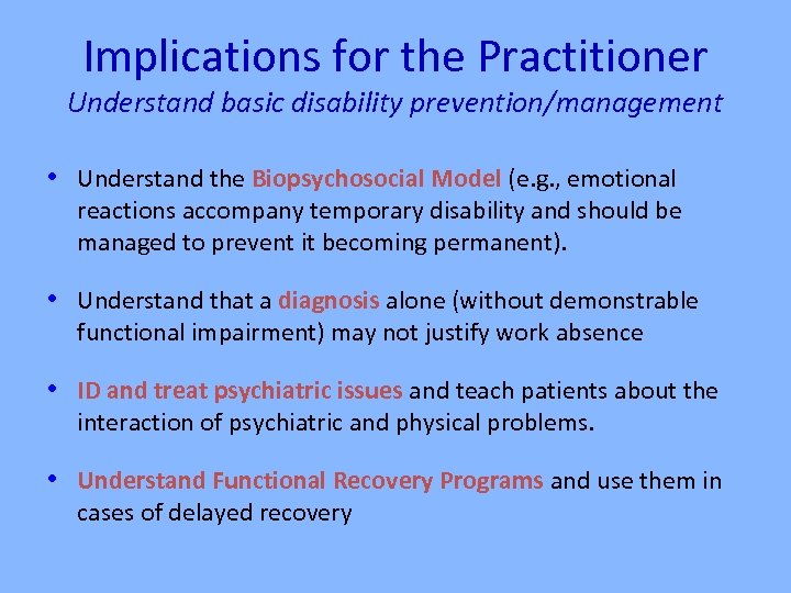 Implications for the Practitioner Understand basic disability prevention/management • Understand the Biopsychosocial Model (e.