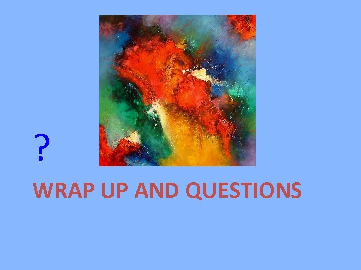 ? WRAP UP AND QUESTIONS 