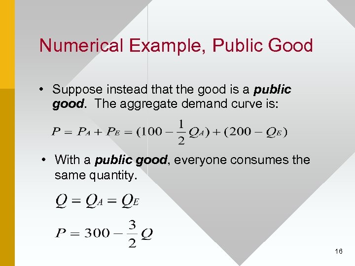 Numerical Example, Public Good • Suppose instead that the good is a public good.