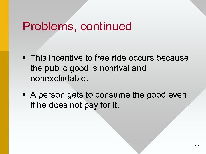 Problems, continued • This incentive to free ride occurs because the public good is