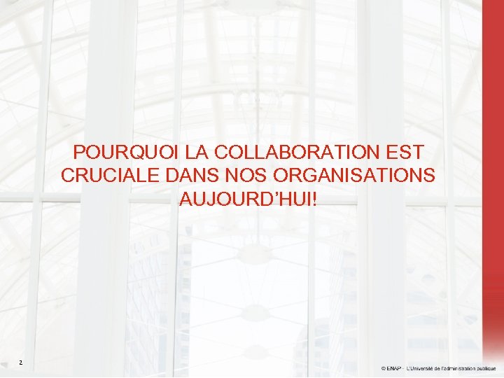 POURQUOI LA COLLABORATION EST CRUCIALE DANS NOS ORGANISATIONS AUJOURD’HUI! 2 