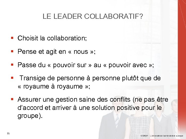 LE LEADER COLLABORATIF? § Choisit la collaboration; § Pense et agit en « nous