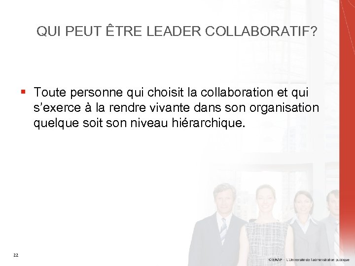 QUI PEUT ÊTRE LEADER COLLABORATIF? § Toute personne qui choisit la collaboration et qui