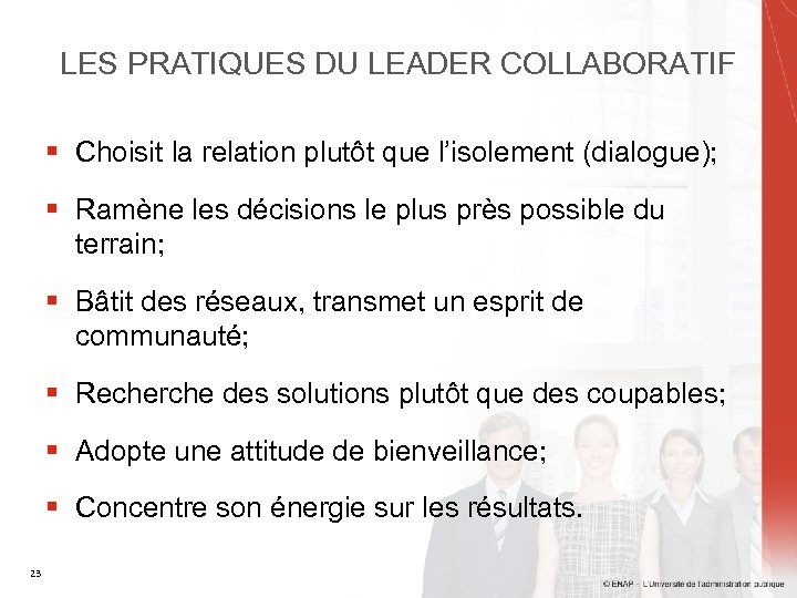 LES PRATIQUES DU LEADER COLLABORATIF § Choisit la relation plutôt que l’isolement (dialogue); §