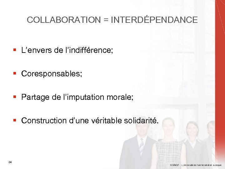 COLLABORATION = INTERDÉPENDANCE § L’envers de l’indifférence; § Coresponsables; § Partage de l’imputation morale;