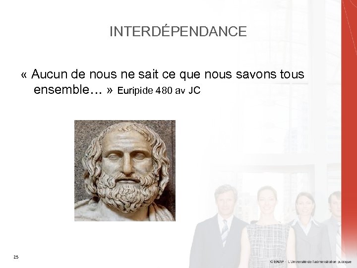INTERDÉPENDANCE « Aucun de nous ne sait ce que nous savons tous ensemble… »