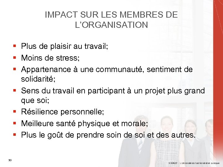 IMPACT SUR LES MEMBRES DE L’ORGANISATION § Plus de plaisir au travail; § Moins