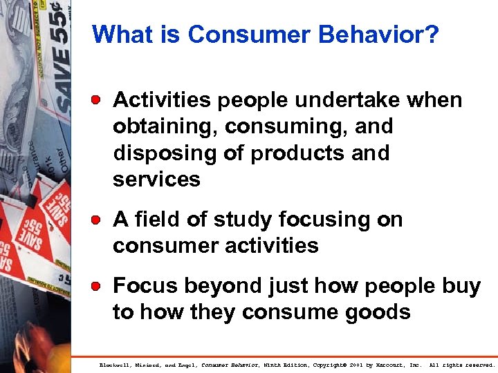 What is Consumer Behavior? Activities people undertake when obtaining, consuming, and disposing of products