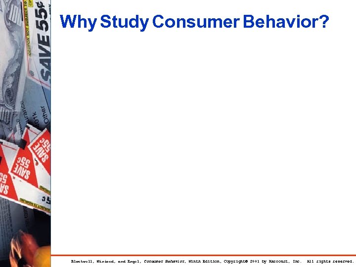 Why Study Consumer Behavior? Blackwell, Miniard, and Engel, Consumer Behavior, Ninth Edition, Copyright© 2001