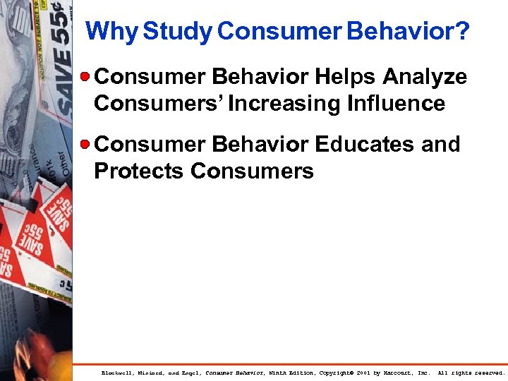 Why Study Consumer Behavior? Consumer Behavior Helps Analyze Consumers’ Increasing Influence Consumer Behavior Educates