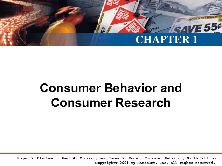 CHAPTER 1 Consumer Behavior and Consumer Research Roger D. Blackwell, Paul W. Miniard, and