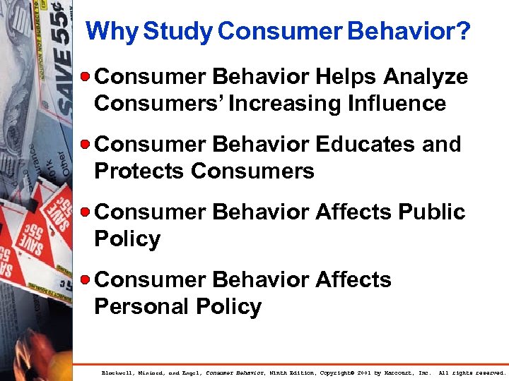 Why Study Consumer Behavior? Consumer Behavior Helps Analyze Consumers’ Increasing Influence Consumer Behavior Educates
