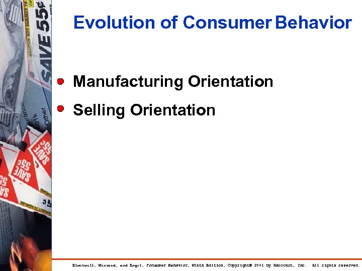 Evolution of Consumer Behavior Manufacturing Orientation Selling Orientation Blackwell, Miniard, and Engel, Consumer Behavior,